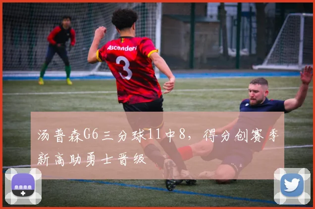 汤普森G6三分球11中8，得分创赛季新高助勇士晋级